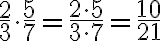 \frac{2}{3}\cdot \frac{5}{7}=\frac{2\cdot 5}{3\cdot 7}=\frac{10}{21}