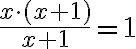 \frac{x\cdot (x+1)}{x+1}=1