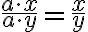 \frac{a\cdot x}{a\cdot y}=\frac{x}{y}