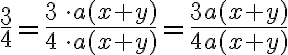 \frac{3}{4}=\frac{3\,\cdot a(x+y)}{4\,\cdot a(x+y)}=\frac{3a(x+y)}{4a(x+y)}
