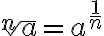 \sqrt[n]{a} = a^{\frac{1}{n}}