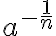 a^{-\frac{1}{n}}