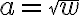 a=\sqrt{w}