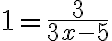 1=\frac{3}{3x-5}