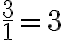 \frac{3}{1}=3