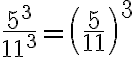 \frac{5^3}{11^3}=\left(\frac{5}{11}\right)^3