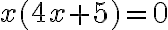x(4x + 5) =0