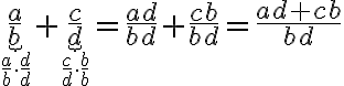 \underbrace{\frac{a}{b}}_{\frac{a}{b}\cdot \frac{d}{d}}+\underbrace{\frac{c}{d}}_{\frac{c}{d}\cdot \frac{b}{b}}=\frac{ad}{bd}+\frac{cb}{bd} = \frac{ad+cb}{bd}