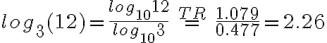 log_{3}(12) =\frac{log_{10}12}{log_{10}3} \,\stackrel{TR}{=}\, \frac{1.079}{0.477} = 2.26