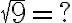 \sqrt{9}=?